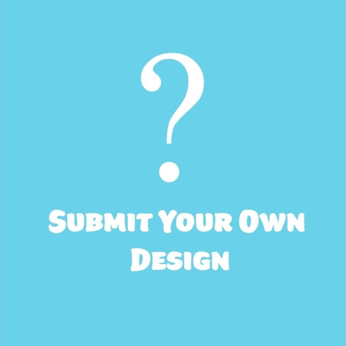Submit Your Own Design